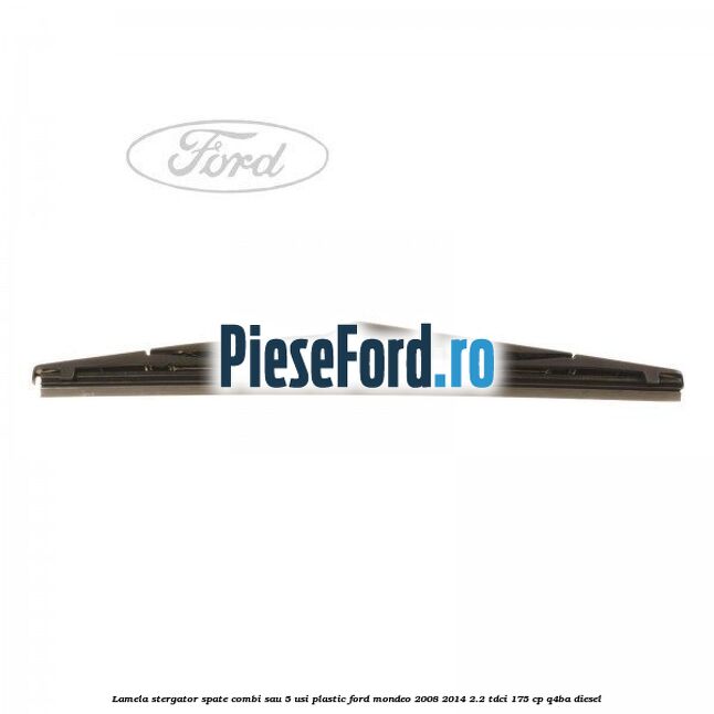 Lamela stergator spate combi sau 5 usi plastic Ford Mondeo 2008-2014 2.2 TDCi 175 cp Q4BA diesel