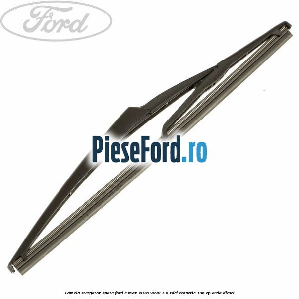 Lamela stergator spate Ford C-Max 2016-2020 1.5 TDCi ECOnetic 105 cp