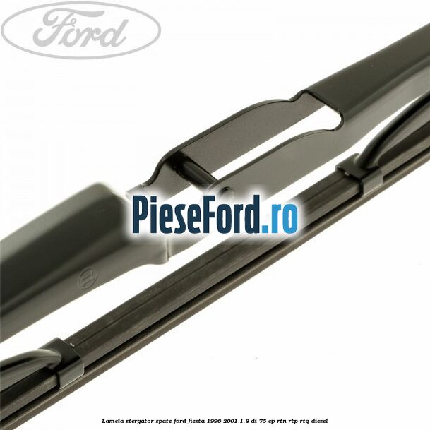 Lamela stergator spate Ford Fiesta 1996-2001 1.8 DI 75 cp Lamela stergator spate Ford Fiesta 1996-2001 1.8 DI 75 cp RTN, RTP, RTQ diesel