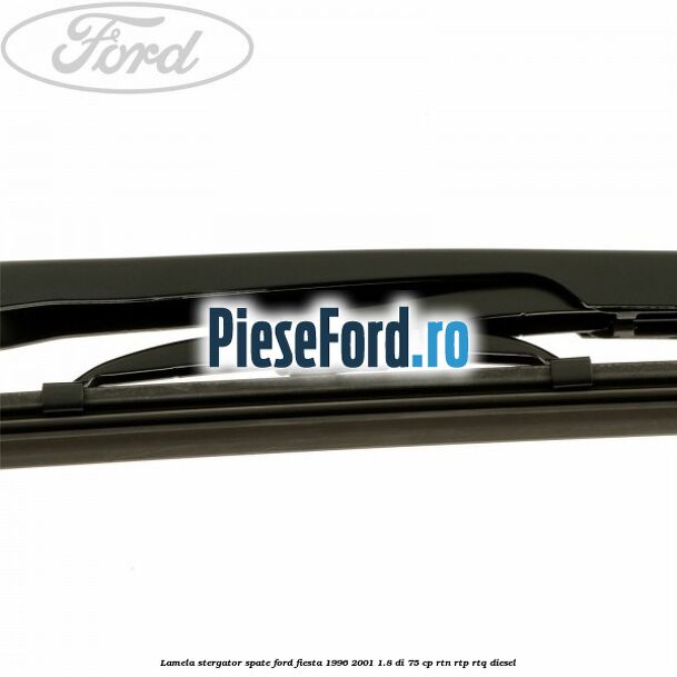 Lamela stergator spate Ford Fiesta 1996-2001 1.8 DI 75 cp Lamela stergator spate Ford Fiesta 1996-2001 1.8 DI 75 cp RTN, RTP, RTQ diesel