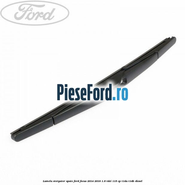 Lamela stergator spate Ford Focus 2014-2018 1.6 TDCi 115 cp