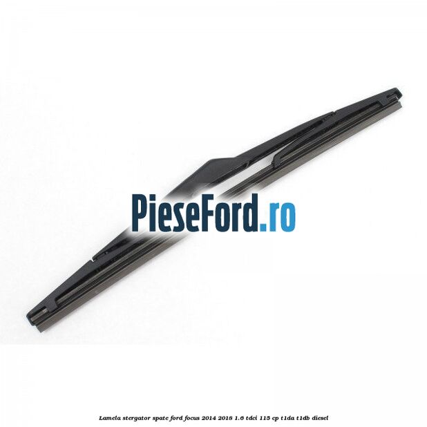 Lamela stergator spate Ford Focus 2014-2018 1.6 TDCi 115 cp T1DA, T1DB diesel