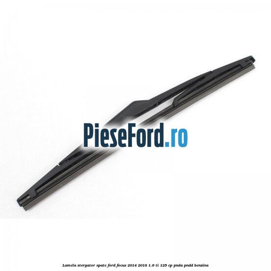 Lamela stergator spate Ford Focus 2014-2018 1.6 Ti 125 cp PNDA, PNDD benzina