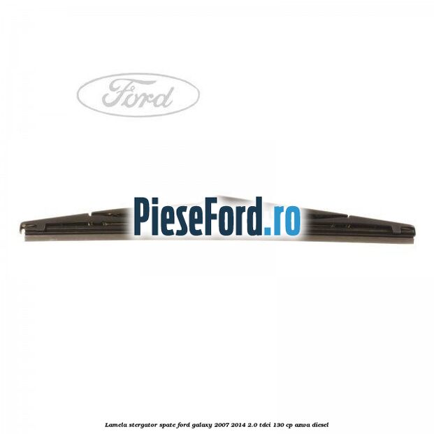 Lamela stergator spate Ford Galaxy 2007-2014 2.0 TDCi 130 cp AZWA diesel
