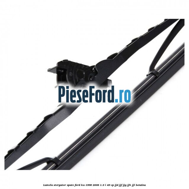 Lamela stergator spate Ford Ka 1996-2008 1.3 i 49 cp JJD, JJF, JJG, JJH, JJL benzina