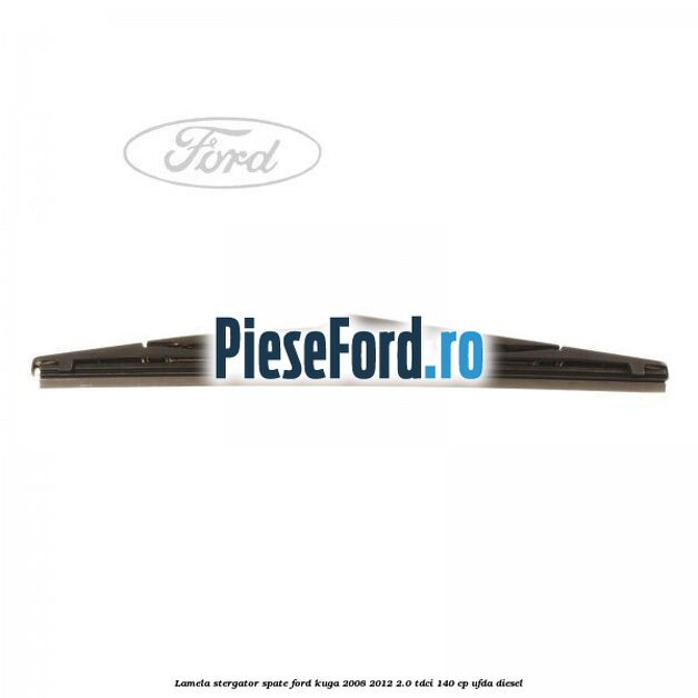 Lamela stergator spate Ford Kuga 2008-2012 2.0 TDCI 140 cp Lamela stergator spate Ford Kuga 2008-2012 2.0 TDCI 140 cp UFDA diesel