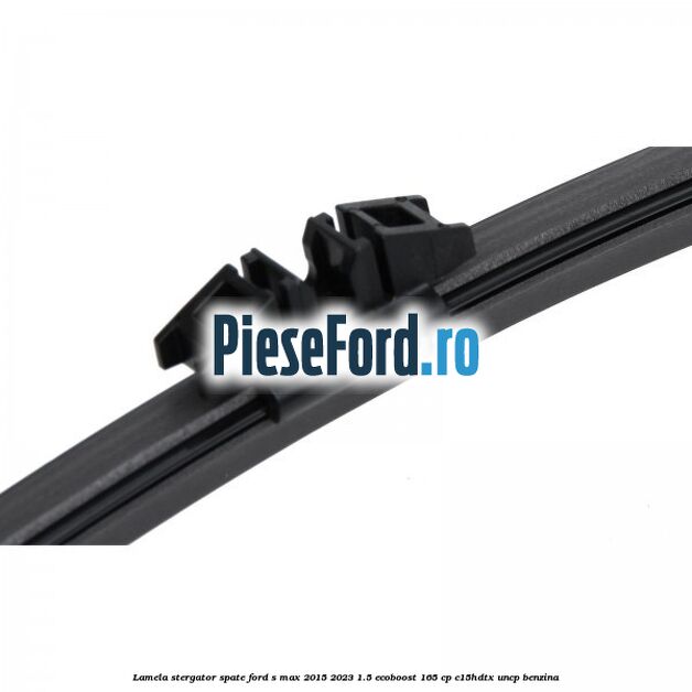 Lamela stergator spate Ford S-Max 2015-2023 1.5 EcoBoost 165 cp C15HDTX, UNCP benzina