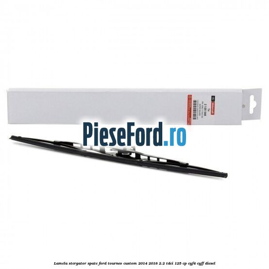 Lamela stergator spate Ford Tourneo Custom 2014-2018 2.2 TDCi 125 cp