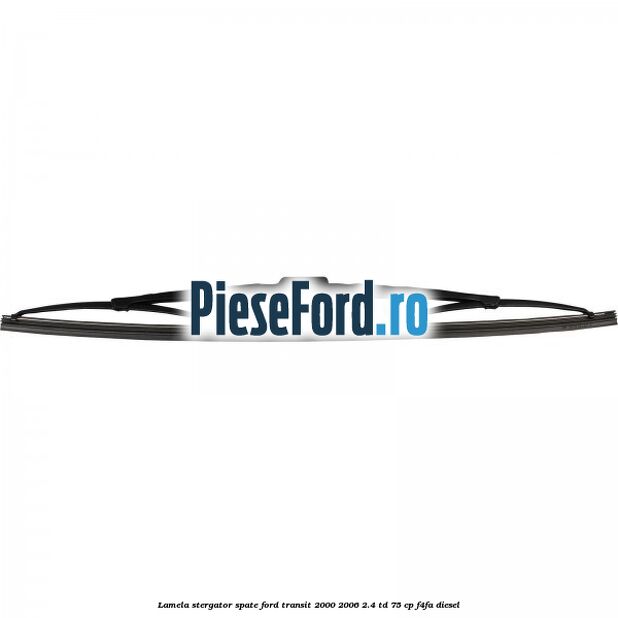 Lamela stergator spate Ford Transit 2000-2006 2.4 TD 75 cp Lamela stergator spate Ford Transit 2000-2006 2.4 TD 75 cp F4FA diesel
