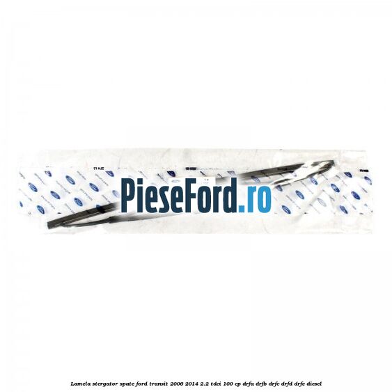 Lamela stergator spate Ford Transit 2006-2014 2.2 TDCi 100 cp DRFA, DRFB, DRFC, DRFD, DRFE diesel