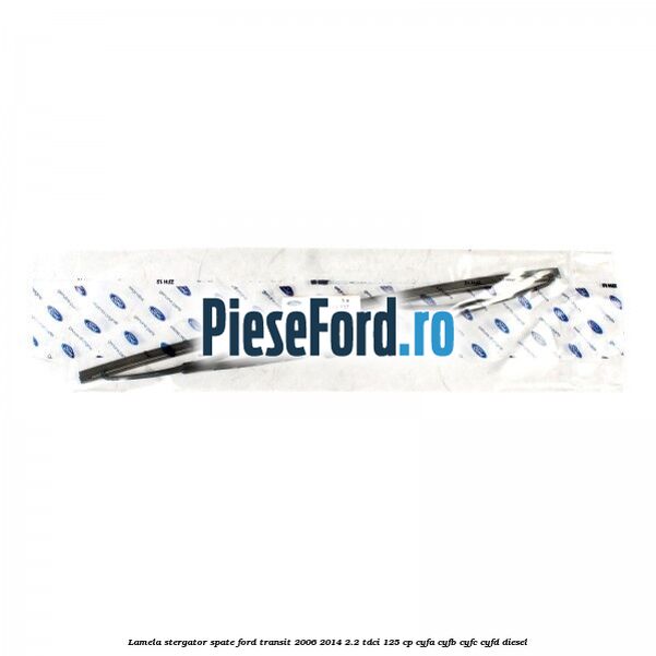 Lamela stergator spate Ford Transit 2006-2014 2.2 TDCi 125 cp CYFA, CYFB, CYFC, CYFD diesel