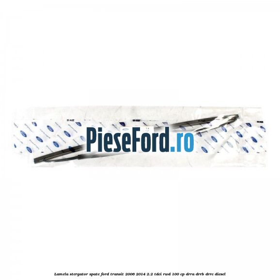 Lamela stergator spate Ford Transit 2006-2014 2.2 TDCi RWD 100 cp DRRA, DRRB, DRRC diesel