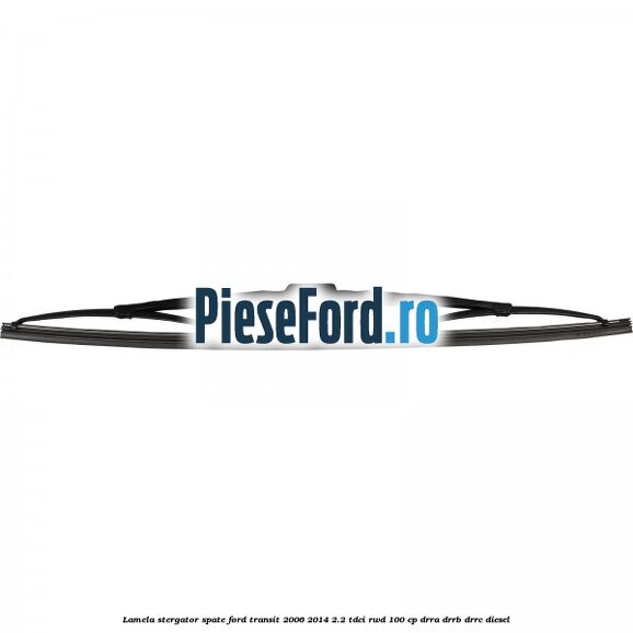Lamela stergator spate Ford Transit 2006-2014 2.2 TDCi RWD 100 cp DRRA, DRRB, DRRC diesel