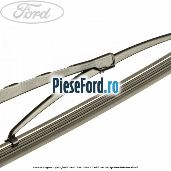 Lamela stergator spate Ford Transit 2006-2014 2.2 TDCi RWD 100 cp DRRA, DRRB, DRRC diesel