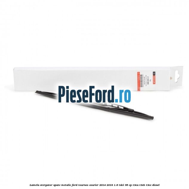 Lamela stergator spate metalic Ford Tourneo Courier 2014-2018 1.6 TDCi 95 cp T3CA, T3CB, T3CC diesel