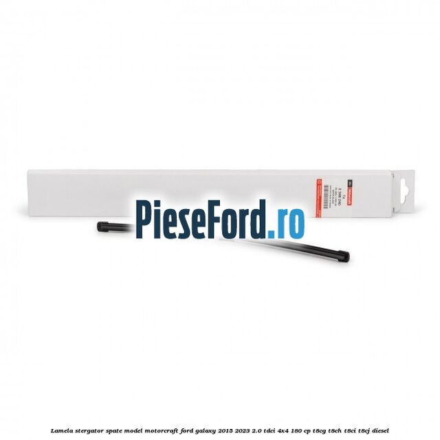 Lamela stergator spate model Motorcraft Ford Galaxy 2015-2023 2.0 TDCi 4x4 180 cp T8CG, T8CH, T8CI, T8CJ diesel