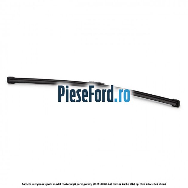 Lamela stergator spate model Motorcraft Ford Galaxy 2015-2023 2.0 TDCi BI-Turbo 210 cp T9CB, T9CC, T9CD diesel