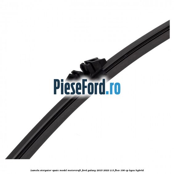 Lamela stergator spate model Motorcraft Ford Galaxy 2015-2023 2.5 FHEV 190 cp Lamela stergator spate model Motorcraft Ford Galaxy 2015-2023 2.5 FHEV 190 cp BGCA hybrid