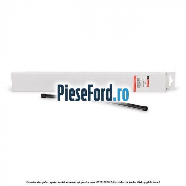 Lamela stergator spate model Motorcraft Ford S-Max 2015-2023 2.0 EcoBlue Bi-Turbo 240 cp YLCB diesel