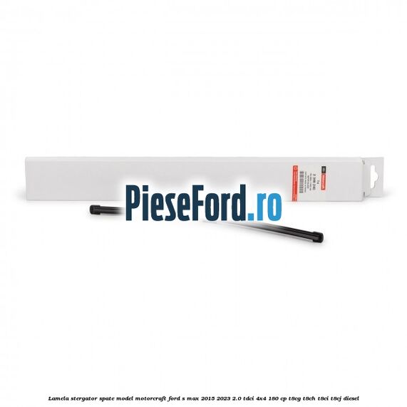 Lamela stergator spate model Motorcraft Ford S-Max 2015-2023 2.0 TDCi 4x4 180 cp Lamela stergator spate model Motorcraft Ford S-Max 2015-2023 2.0 TDCi 4x4 180 cp T8CG, T8CH, T8CI, T8CJ diesel