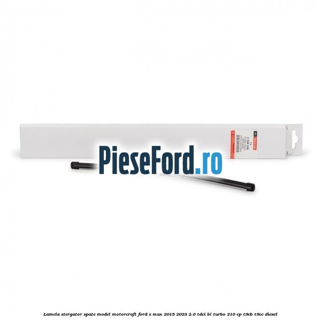 Lamela stergator spate model Motorcraft Ford S-Max 2015-2023 2.0 TDCi BI-Turbo 210 cp T9CB, T9CC diesel