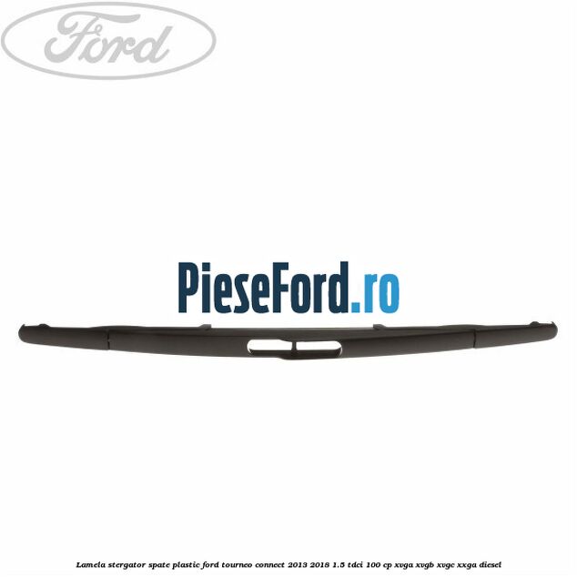 Lamela stergator spate plastic Ford Tourneo Connect 2013-2018 1.5 TDCi 100 cp Lamela stergator spate plastic Ford Tourneo Connect 2013-2018 1.5 TDCi 100 cp XVGA, XVGB, XVGC, XXGA diesel