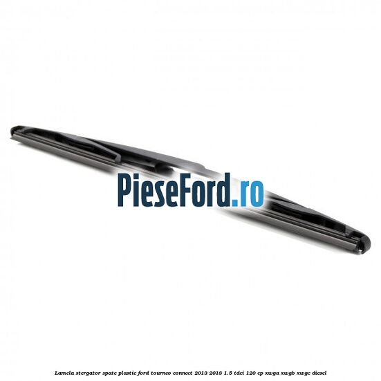 Lamela stergator spate plastic Ford Tourneo Connect 2013-2018 1.5 TDCi 120 cp XWGA, XWGB, XWGC diesel