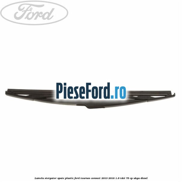 Lamela stergator spate plastic Ford Tourneo Connect 2013-2018 1.6 TDCi 75 cp UBGA diesel