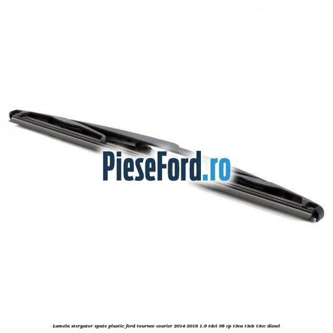 Lamela stergator spate plastic Ford Tourneo Courier 2014-2018 1.6 TDCi 95 cp T3CA, T3CB, T3CC diesel