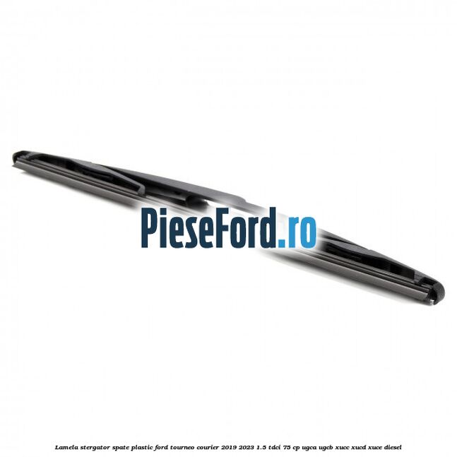 Lamela stergator spate plastic Ford Tourneo Courier 2019-2023 1.5 TDCi 75 cp UGCA, UGCB, XUCC, XUCD, XUCE, diesel