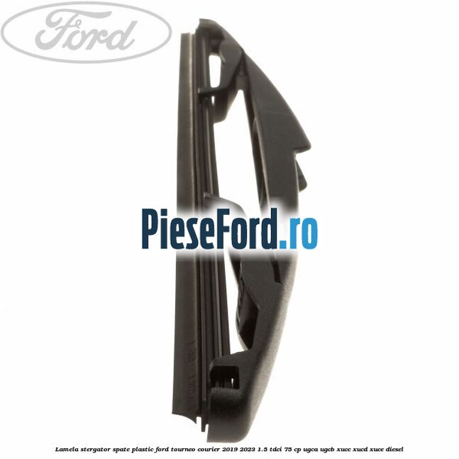 Lamela stergator spate plastic Ford Tourneo Courier 2019-2023 1.5 TDCi 75 cp UGCA, UGCB, XUCC, XUCD, XUCE, diesel