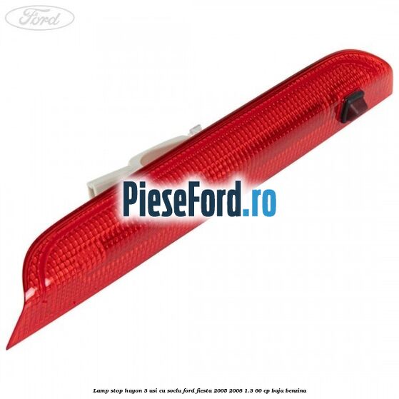 Lamp stop hayon 3 usi cu soclu Ford Fiesta 2005-2008 1.3 60 cp BAJA benzina