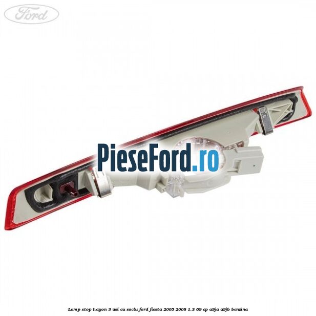 Lamp stop hayon 3 usi cu soclu Ford Fiesta 2005-2008 1.3 69 cp A9JA, A9JB benzina