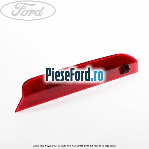 Lamp stop hayon 3 usi cu soclu Ford Fiesta 2005-2008 1.4 TDCi 68 cp N4JB diesel