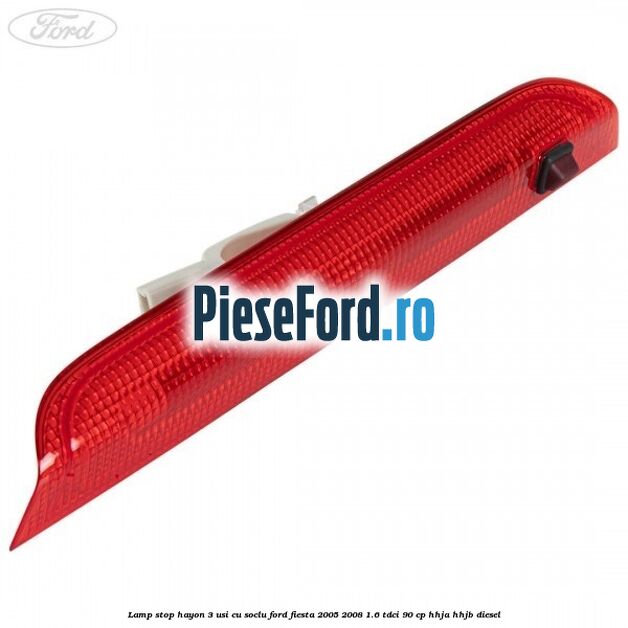 Lamp stop hayon 3 usi cu soclu Ford Fiesta 2005-2008 1.6 TDCi 90 cp HHJA, HHJB diesel
