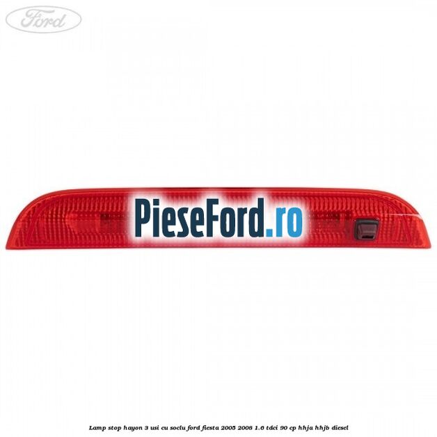 Lamp stop hayon 3 usi cu soclu Ford Fiesta 2005-2008 1.6 TDCi 90 cp HHJA, HHJB diesel