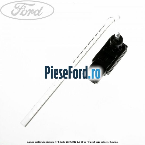 Lampa aditionala picioare Ford Fiesta 2008-2012 1.4 97 cp RTJA, RTJB, SPJA, SPJC, SPJE benzina
