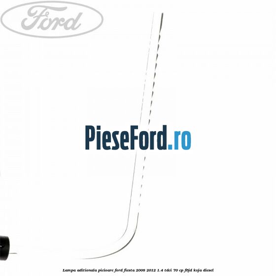 Lampa aditionala picioare Ford Fiesta 2008-2012 1.4 TDCi 70 cp Lampa aditionala picioare Ford Fiesta 2008-2012 1.4 TDCi 70 cp F6JD, KVJA diesel