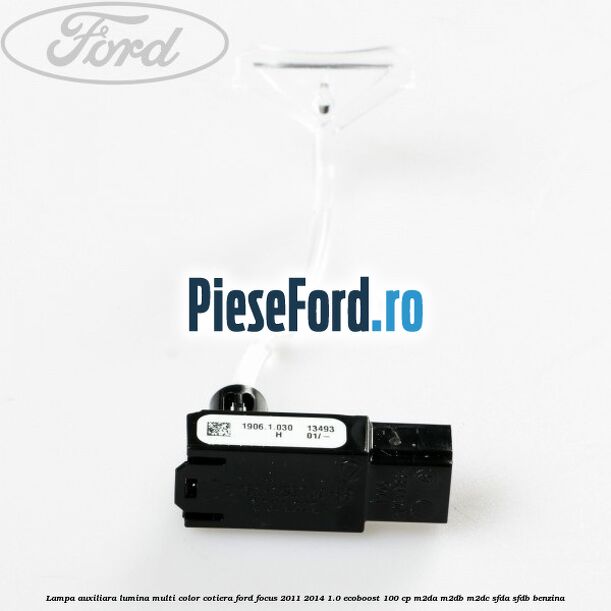 Lampa auxiliara lumina multi-color cotiera Ford Focus 2011-2014 1.0 EcoBoost 100 cp M2DA, M2DB, M2DC, SFDA, SFDB benzina
