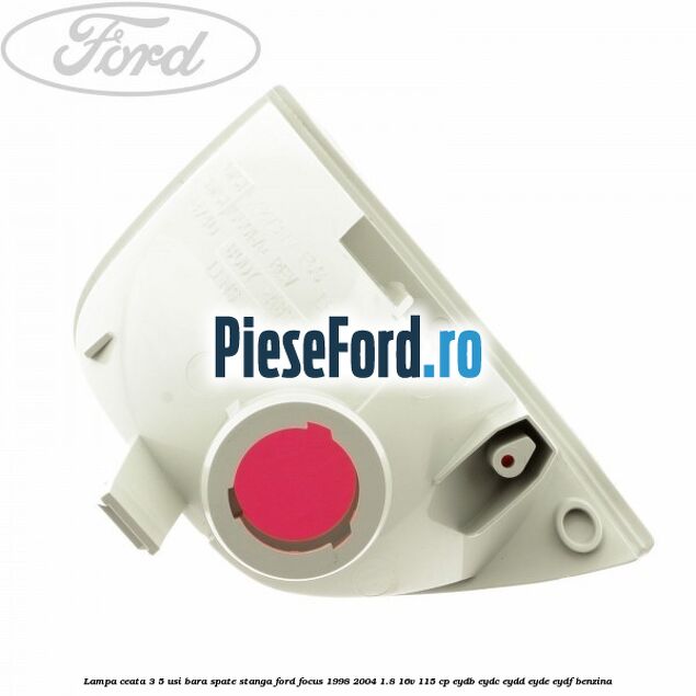 Lampa ceata 3/5 usi bara spate stanga Ford Focus 1998-2004 1.8 16V 115 cp EYDB, EYDC, EYDD, EYDE, EYDF benzina