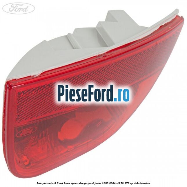Lampa ceata 3/5 usi bara spate stanga Ford Focus 1998-2004 ST170 173 cp ALDA benzina