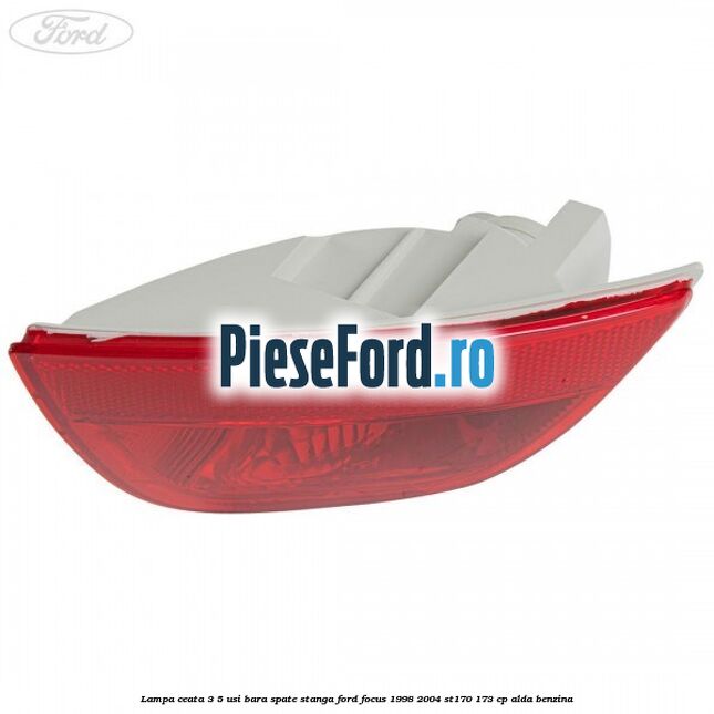 Lampa ceata 3/5 usi bara spate stanga Ford Focus 1998-2004 ST170 173 cp ALDA benzina