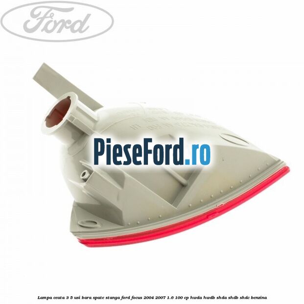 Lampa ceata 3/5 usi bara spate stanga Ford Focus 2004-2007 1.6 100 cp HWDA, HWDB, SHDA, SHDB, SHDC benzina