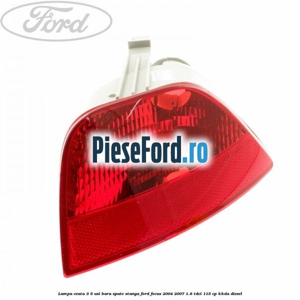 Lampa ceata 3/5 usi bara spate stanga Ford Focus 2004-2007 1.8 TDCi 115 cp KKDA diesel