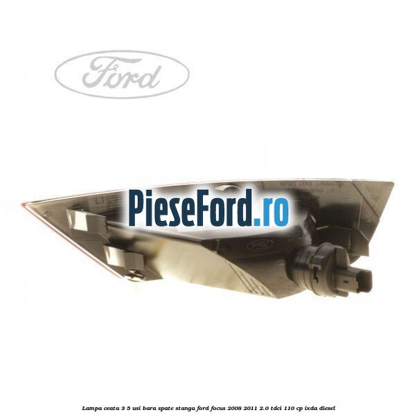 Lampa ceata 3/5 usi, bara spate stanga Ford Focus 2008-2011 2.0 TDCi 110 cp IXDA diesel