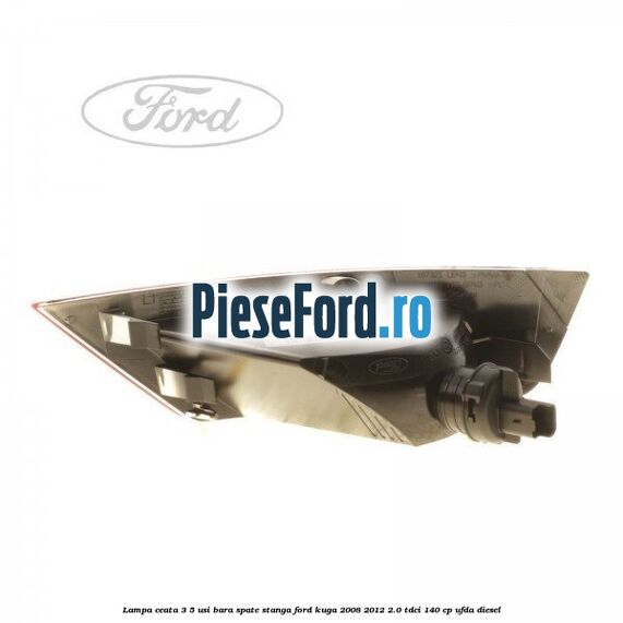 Lampa ceata 3/5 usi, bara spate stanga Ford Kuga 2008-2012 2.0 TDCI 140 cp UFDA diesel