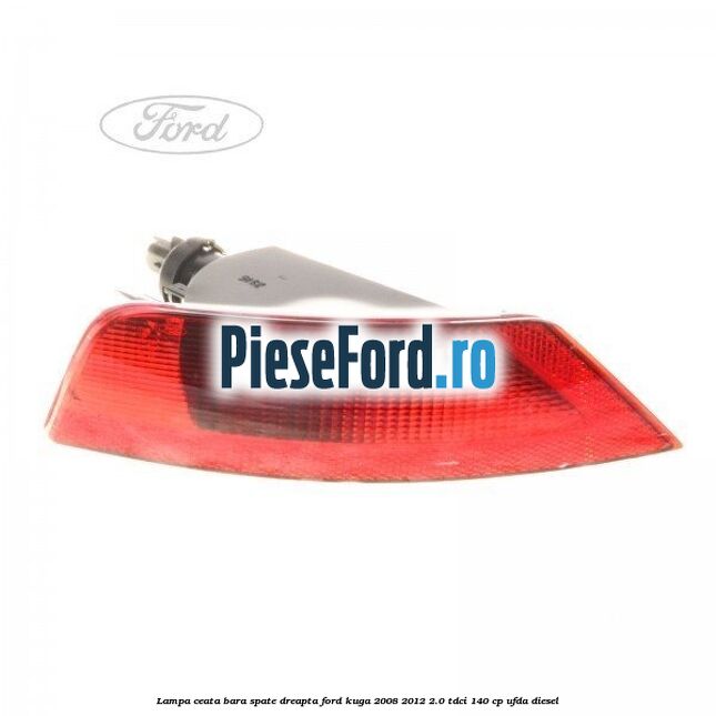 Lampa ceata bara spate dreapta Ford Kuga 2008-2012 2.0 TDCI 140 cp UFDA diesel