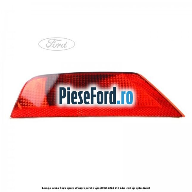 Lampa ceata bara spate dreapta Ford Kuga 2008-2012 2.0 TDCI 140 cp UFDA diesel