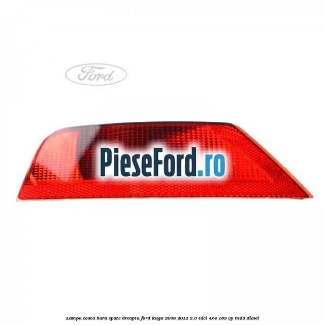 Lampa ceata bara spate dreapta Ford Kuga 2008-2012 2.0 TDCI 4x4 163 cp Lampa ceata bara spate dreapta Ford Kuga 2008-2012 2.0 TDCI 4x4 163 cp TXDA diesel