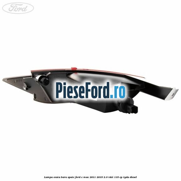 Lampa ceata bara spate Ford C-Max 2011-2015 2.0 TDCi 115 cp TYDA diesel